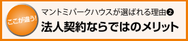 マントミパークハウスが選ばれる理由2 法人契約ならではのメリット