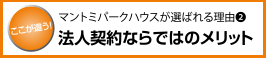 マントミパークハウスが選ばれる理由2 法人契約ならではのメリット